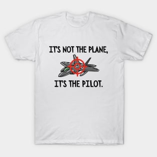 It's not the plane, it's the pilot. T-Shirt